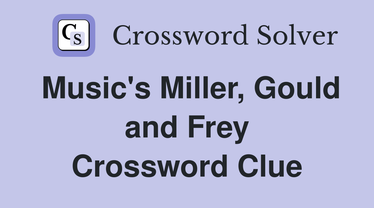 Music's Miller, Gould and Frey Crossword Clue Answers Crossword Solver